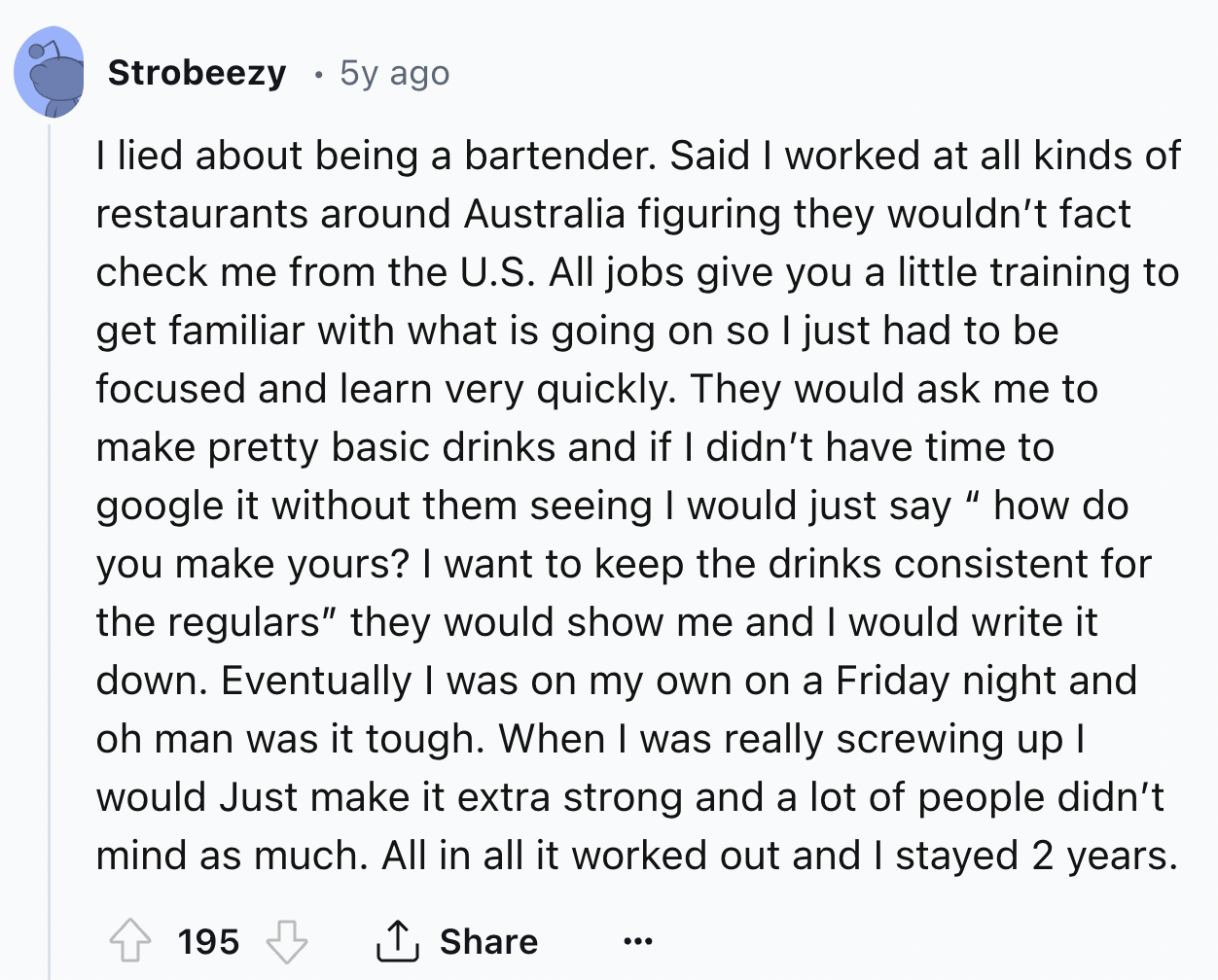 screenshot - Strobeezy 5y ago I lied about being a bartender. Said I worked at all kinds of restaurants around Australia figuring they wouldn't fact check me from the U.S. All jobs give you a little training to get familiar with what is going on so I just